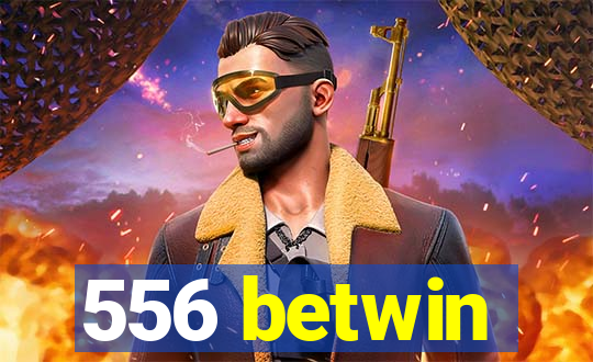 556 betwin